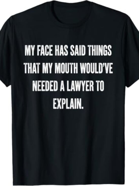 George P Other - My Face Has Said Things that My Mouth Would've Needed Funny T-Shirt